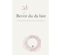Bevor du da bist: Ein Schwangerschaftsjournal für Mutter und Kind
