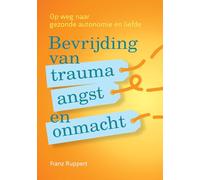 Bevrijding van trauma, angst en onmacht: op weg naar gezonde autonomie en liefde
