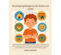 Bewältigungsfähigkeiten für Kinder mit ADHS: Der unverzichtbare tägliche Begleiter für Eltern, Lehrer und Betreuer, der Kindern hilft, mit Emotionen umzugehen, tägliche Routinen aufzubauen und das Sel