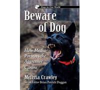 Beware of Dog: How Media Portrays the Aggressive Canine (Dogs in Our World)