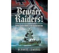 Beware Raiders!: German Surface Raiders in the Second World War