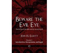 Beware the Evil Eye: The Evil Eye in the Bible and the Ancient World: -Volume 1 Introduction, Mesopotamia, and Egypt
