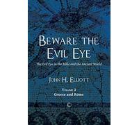 Beware the Evil Eye: The Evil Eye in the Bible and the Ancient World: -Volume 2 Greece and Rome
