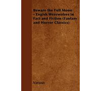 Beware the Full Moon - Engish Werewolves in Fact and Fiction (Fantasy and Horror Classics)