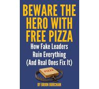 Beware the Hero with Free Pizza: How Fake Leaders Ruin Everything (and Real Ones Fix It)