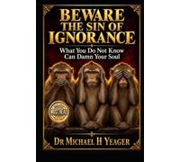 BEWARE THE SIN OF IGNORANCE: What You Do Not Know Can Damn Your Soul