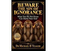 BEWARE THE SIN OF IGNORANCE: What You Do Not Know Can Damn Your Soul