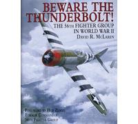 BEWARE THE THUNDERBOLT: 56th Fighter Group in WW II: The 56th Fighter Group in World War II