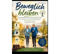 Beweglich bleiben; Die heilende Kraft der Bewegung im Alter: Wie wir Körper, Geist und Seele lebendig halten und Einsamkeit, Demenz und Depressionen vorbeugen (Innere Räume)