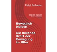 Beweglich bleiben; Die heilende Kraft der Bewegung im Alter: Wie wir Körper, Geist und Seele lebendig halten und Einsamkeit, Demenz und Depressionen vorbeugen (Innere Räume)