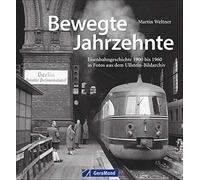 Bewegte Jahrzehnte: Eisenbahngeschichte 1900 bi, Weltner.