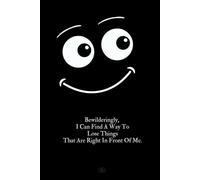 Bewilderingly, I Can Find A Way To Lose Things That Are Right In Front Of Me.: Creative jokes on notebooks. Notebook motivational quote. Short ... . Quest Notebook. Inspirational Notebook.