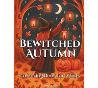 Bewitched Autumn: A Witchy Fall Colouring Book for Adults with Spells, Crystals, Pumpkins, and Cosy Magical Vibes