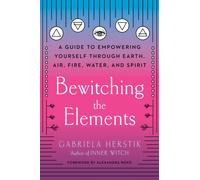 Bewitching the Elements : A Guide to Empowering Yourself Through Earth, Air, Fire, Water, and Spirit