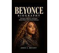 BEYONCE Biography: The Power, Influence, and Empire Behind Music's Most Iconic Performer