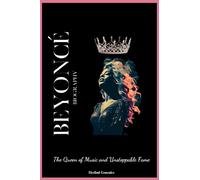 Beyoncé Biography: The Queen of Music and Unstoppable Fame