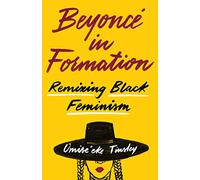Beyoncé in Formation: Remixing Black Feminism