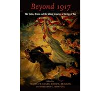 Beyond 1917: The United States and the Global Legacies of the Great War
