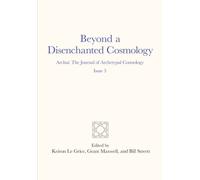 Beyond a Disenchanted Cosmology: Archai: The Journal of Archetypal Cosmology, Issue 3: Volume 3