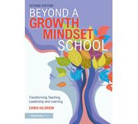 Beyond a Growth Mindset School : Transforming Teaching, Leadership and Learning