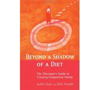 Beyond a Shadow of a Diet: The Therapist's Guide to Treating Compulsive Eating Disorders