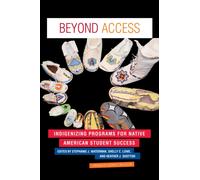 Beyond Access : Indigenizing Programs for Native American Student Success