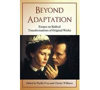 Beyond Adaptation: Essays on Radical Transformations of Original Works