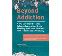 Beyond Addiction: A 100-Day Workbook for Relapse Prevention, Crisis Planning, and Your Personal Path to Wellness and Recovery