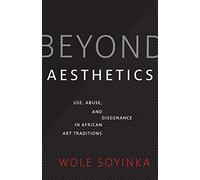 Beyond Aesthetics: Use, Abuse, and Dissonance in African Art Traditions (Richard D. Cohen Lectures on African & African American Art)