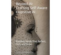 Beyond AI: Crafting Self-Aware Cognitive AI: Building Minds That Reflect, Feel, and Grow