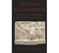 Beyond Alexandria: Literature and Empire in the Seleucid World: Literature and Empire in the Seleucid World