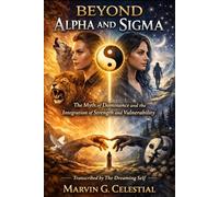 BEYOND ALPHA AND SIGMA: The Myth of Dominance and the Integration of Strength and Vulnerability Transcribed by The Dreaming Self