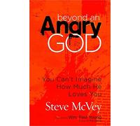 Beyond an Angry God: You Can't Imagine How Much He Loves You