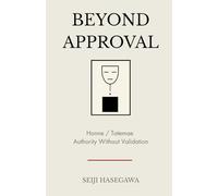 Beyond Approval: Honne and Tatemae - Architecture of Authority Without Validation (The Beyond Performance Series)