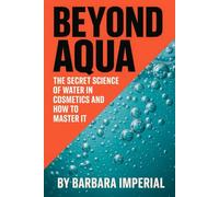 Beyond Aqua: The Secret Science of Water in Cosmetics and How to Master It