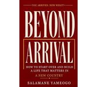 BEYOND ARRIVAL: How to Start Over and Build a Life That Matters in a New Country