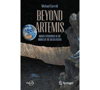 Beyond Artemis: Human Expeditions to the Moons of the Solar System (Springer Praxis Books)