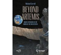 Beyond Artemis: Human Expeditions to the Moons of the Solar System (Springer Praxis Books)