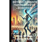 BEYOND ASIMOV’S THREE LAWS OF ROBOTICS: The Seven Directives