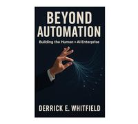 Beyond Automation: Building the Human + AI Enterprise