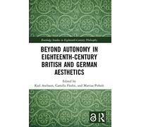 Beyond Autonomy in Eighteenth-Century British and German Aesthetics (Routledge Studies in Eighteenth-Century Philosophy)