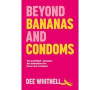 Beyond Bananas and Condoms : The LGBTQIA+ Inclusive Sex Education You Never Got at School