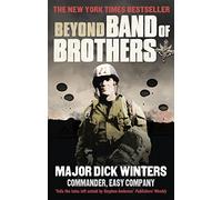 Beyond Band of Brothers: The War Memoirs of Major Dick Winters