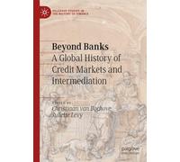 Beyond Banks: A Global History of Credit Markets and Intermediation (Palgrave Studies in the History of Finance)