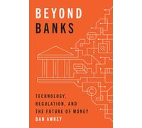 Beyond Banks : Technology, Regulation, and the Future of Money