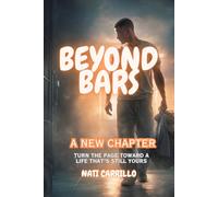 Beyond Bars: A New Chapter: Turn the Page Toward a Life That’s Still Yours