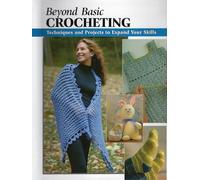 Beyond Basic Crocheting: Techniques and Tools to Expand Your Abilities: Techniques and Projects to Expand Your Skills (How to Basics)