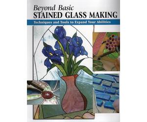 Beyond Basic Stained Glass Making: Techniques and Tools to Expand Your Abilities