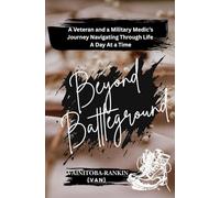 BEYOND BATTLEGROUND: A Veteran and a Military Medics Journey Navigating Through Life A Day At a Time