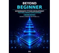 Beyond Beginner: Intermediate Python Development: Practical Techniques for Real-World Applications (2nd Edition) (Python Programming: The Complete Guide.)